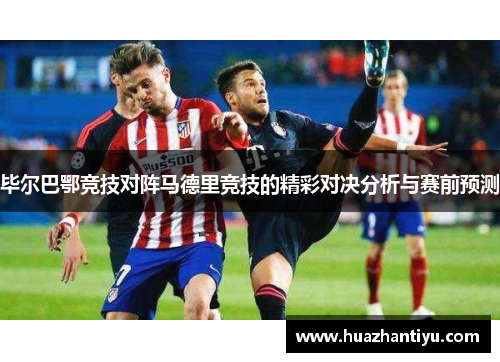 毕尔巴鄂竞技对阵马德里竞技的精彩对决分析与赛前预测